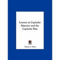 Lessons in Capitular Masonry and the Capitular Rite - Hardcover