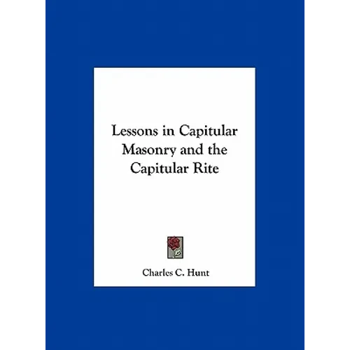 Lessons in Capitular Masonry and the Capitular Rite - Hardcover