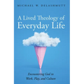 A Lived Theology of Everyday Life: Encountering God in Work, Play, and Culture - Paperback