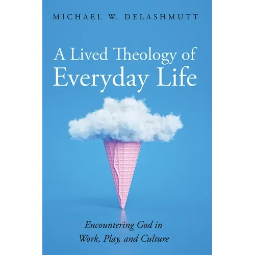 A Lived Theology of Everyday Life: Encountering God in Work, Play, and Culture - Paperback