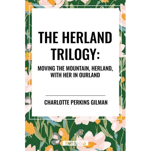 Herland Trilogy: Moving the Mountain, Herland, with Her in Ourland - Hardcover