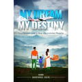 My Dream My Destiny: Great Rewards come to those who Overcomes Obstacles - Paperback
