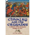 Chivalry and the Crusades: A History of the European Knights at War - Hardcover