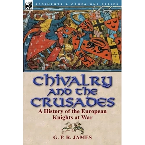 Chivalry and the Crusades: A History of the European Knights at War - Hardcover