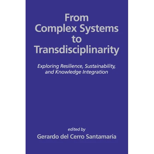 From Complex Systems to Transdisciplinarity: Exploring Resilience, Sustainability, and Knowledge Integration