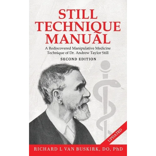 Still Technique Manual: A Rediscovered Manipulative Medicine Technique of Dr. Andrew Taylor Still SECOND EDITION:: Applications of a Rediscovered Tech - Hardcover