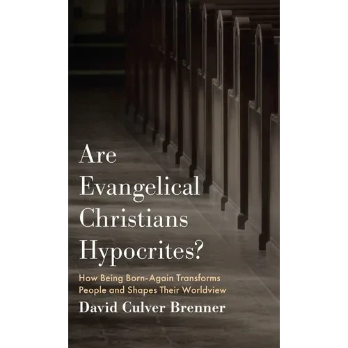 Are Evangelical Christians Hypocrites?: How Being Born-Again Transforms People and Shapes Their Worldview - Hardcover