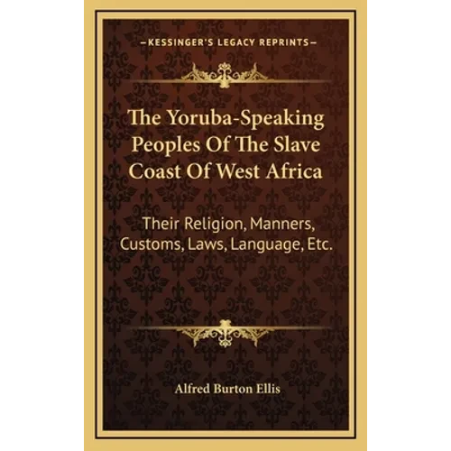 The Yoruba-Speaking Peoples Of The Slave Coast Of West Africa: Their Religion, Manners, Customs, Laws, Language, Etc. - Hardcover