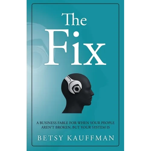 The Fix: A Business Fable for When Your People Aren't Broken, But Your System Is - Paperback