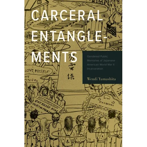 Carceral Entanglements: Gendered Public Memories of Japanese American World War II Incarceration - Hardcover