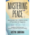 Mastering Peace: Unleashing the 8 Powers Within, A Prescription for Happiness - Paperback