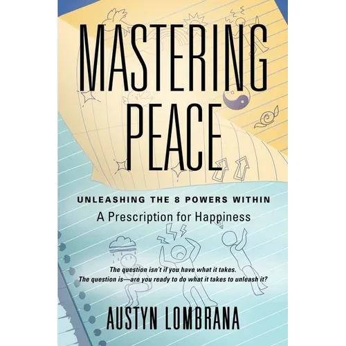 Mastering Peace: Unleashing the 8 Powers Within, A Prescription for Happiness - Paperback