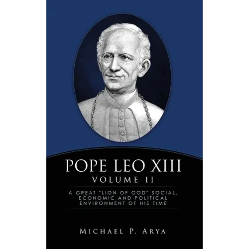 Pope Leo XIII Volume II: A Great "Lion of God" Social, Economic and Political Environment of His Time - Hardcover