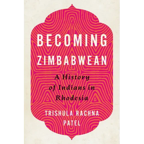 Becoming Zimbabwean: A History of Indians in Rhodesia - Hardcover