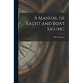 A Manual of Yacht and Boat Sailing - Paperback