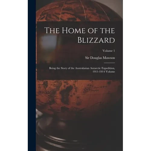 The Home of the Blizzard; Being the Story of the Australasian Antarctic Expedition, 1911-1914 Volume; Volume 1 - Hardcover