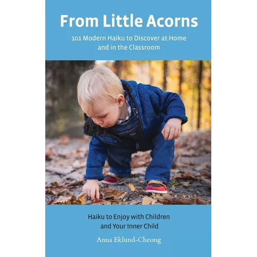 From Little Acorns: 101 Modern Haiku to Discover at Home and in the Classroom: Haiku to Enjoy with Children and Your Inner Child - Paperback