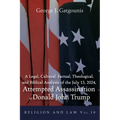 A Legal, Cultural, Factual, Theological, and Biblical Analysis of the July 13, 2024, Attempted Assassination of Donald John Trump - Paperback