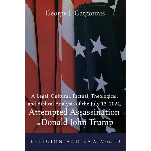 A Legal, Cultural, Factual, Theological, and Biblical Analysis of the July 13, 2024, Attempted Assassination of Donald John Trump - Paperback