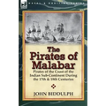 The Pirates of Malabar: Pirates of the Coast of the Indian Sub-Continent During the 17th & 18th Centuries - Paperback