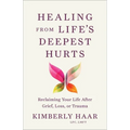 Healing from Life's Deepest Hurts: Reclaiming Your Life After Grief, Loss, or Trauma - Paperback
