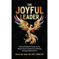 The Joyful Leader: Discover Resilience Through Joy and Manage Stress to Elevate Your Leadership and Organizational Culture - Hardcover