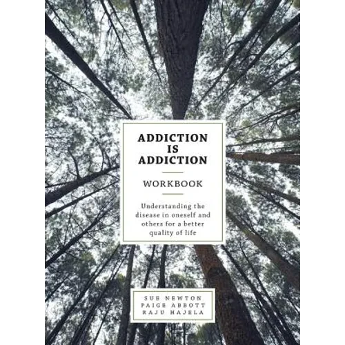 Addiction is Addiction Workbook: Understanding the disease in oneself and others for a better quality of life. - Hardcover