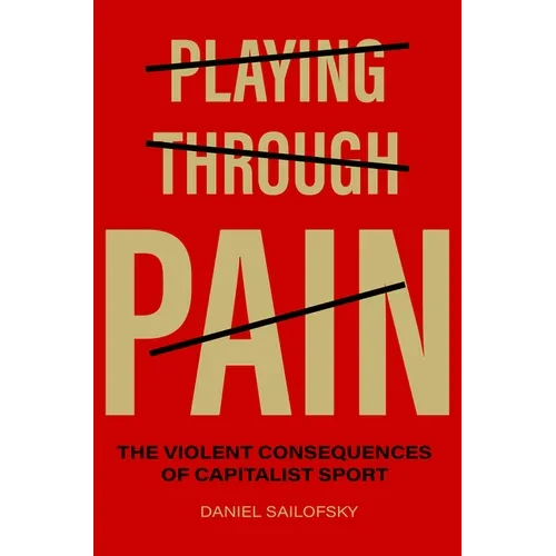 Playing Through Pain: The Violent Consequences of Capitalist Sport - Hardcover