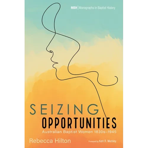 Seizing Opportunities: Australian Baptist Women 1830s-1945 - Paperback
