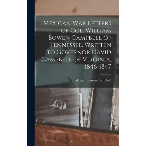 Mexican war Letters of Col. William Bowen Campbell of Tennessee, Written to Governor David Campbell of Virginia, 1846-1847 - Hardcover