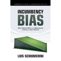 Incumbency Bias: Why Political Office Is a Blessing and a Curse in Latin America - Hardcover