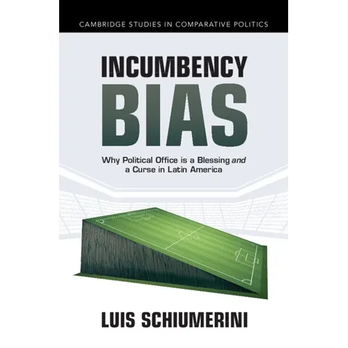Incumbency Bias: Why Political Office Is a Blessing and a Curse in Latin America - Hardcover