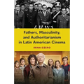 Fathers, Masculinity, and Authoritarianism in Latin American Cinema