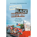 White, Black, Brown: Becoming Puerto Rican in Chicago - Paperback