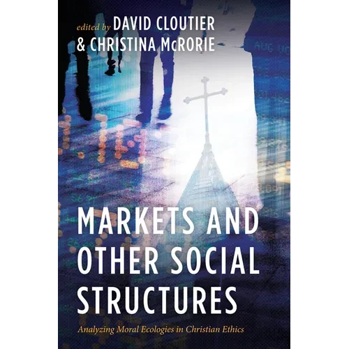 Markets and Other Social Structures: Analyzing Moral Ecologies in Christian Ethics - Hardcover