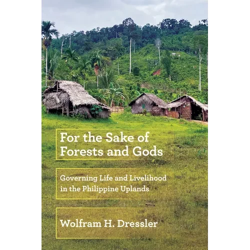For the Sake of Forests and Gods: Governing Life and Livelihood in the Philippine Uplands - Paperback