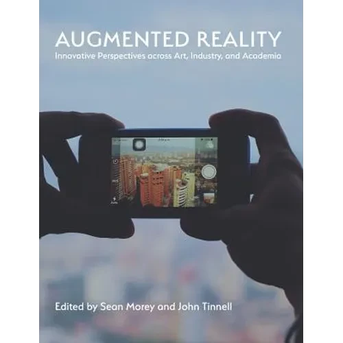 Augmented Reality: Innovative Perspectives Across Art, Industry, and Academia - Hardcover