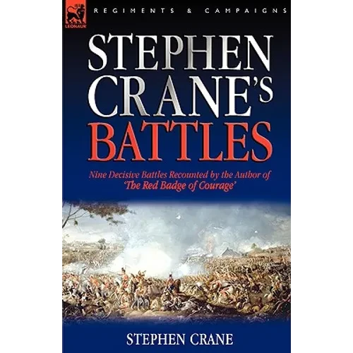 Stephen Crane's Battles: Nine Decisive Battles Recounted by the Author of The Red Badge of Courage - Hardcover