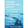 Chasing Archipelagic Dreams: The Expansion of Foreign Influence in Sabah Amid the End of Empire, 1945-1965 - Paperback