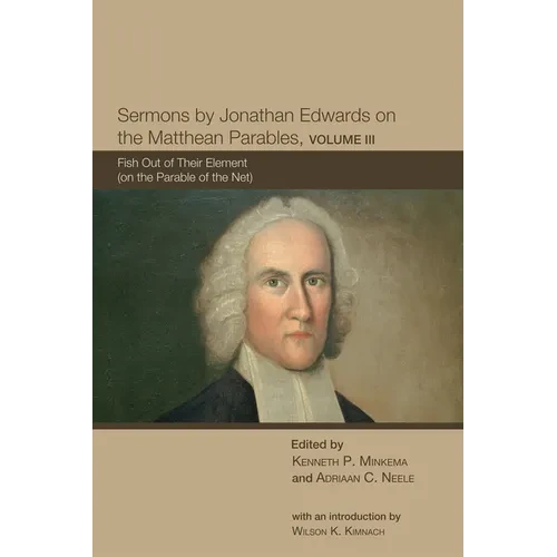 Sermons by Jonathan Edwards on the Matthean Parables, Volume III: Fish Out of Their Element (on the Parable of the Net) - Hardcover