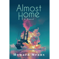 Almost Home: A Novel of the Sultana and the Last Great Tragedy of the Civil War - Hardcover