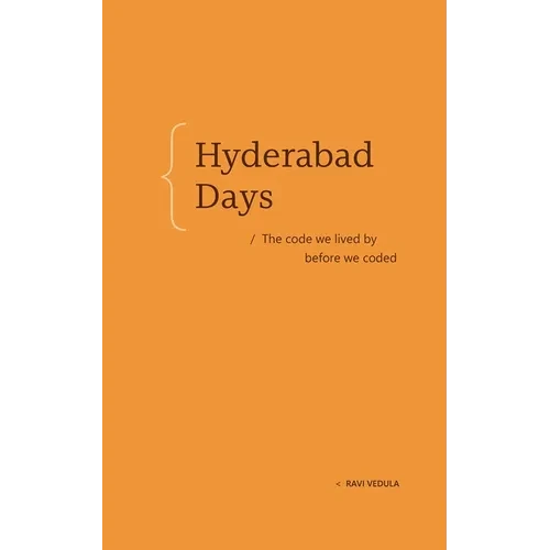 Hyderabad Days: The Code We Lived by Before We Coded - Hardcover