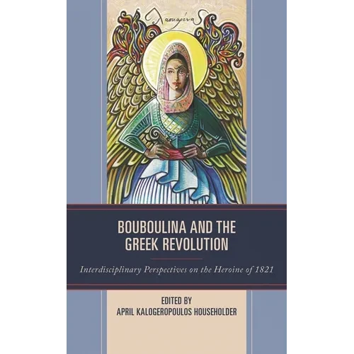 Bouboulina and the Greek Revolution: Interdisciplinary Perspectives on the Heroine of 1821 - Paperback