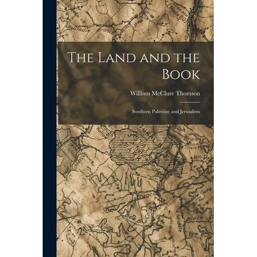 The Land and the Book: Southern Palestine and Jerusalem - Paperback
