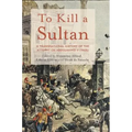 To Kill a Sultan: A Transnational History of the Attempt on Abdülhamid II (1905) - Hardcover