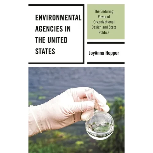 Environmental Agencies in the United States: The Enduring Power of Organizational Design and State Politics - Paperback