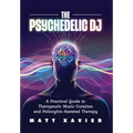 The Psychedelic DJ: A Practical Guide to Therapeutic Music Curation and Psilocybin-Assisted Therapy - Hardcover