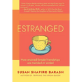Estranged: How Strained Female Friendships Are Mended or Ended - Hardcover
