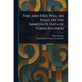 Time and Free Will: An Essay on the Immediate Data of Consciousness - Paperback