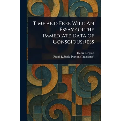 Time and Free Will: An Essay on the Immediate Data of Consciousness - Paperback